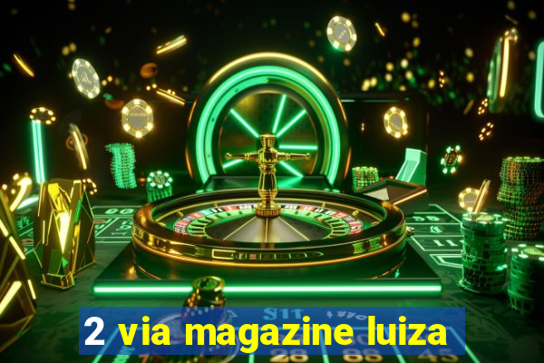 2 via magazine luiza